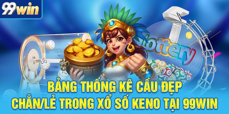 Xổ Số Keno – Săn Tiền Cực Nhanh, Vui Như Ăn Buffet 6 Bảng thống kê cầu đẹp – chẵn/lẻ trong xổ số keno tại 99win