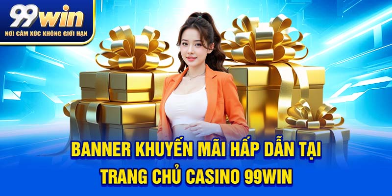 Banner khuyến mãi hấp dẫn tại trang chủ casino 99win