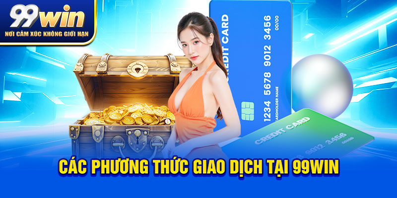 99WIN 6 Các phương thức giao dịch cực đa dạng tại nhà cái