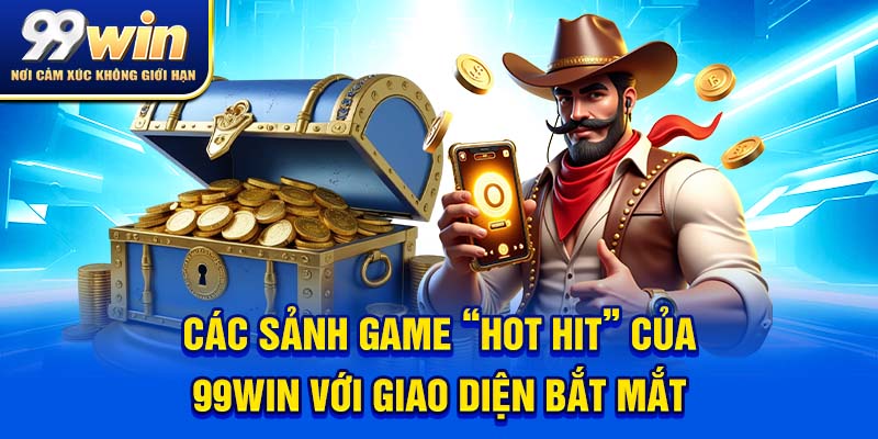Nổ Hũ Đổi Thưởng – Trò Chơi Vui Cực, Tiền Thật Về Liên Tục 6 Các sảnh game “hot hit” của 99win với giao diện bắt mắt