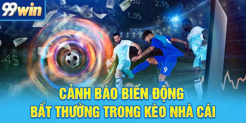 Bắt Kèo Nhà Cái Như Pro: Không Còn Chỗ Cho May Rủi 7 Cảnh báo biến động bất thường trong kèo nhà cái