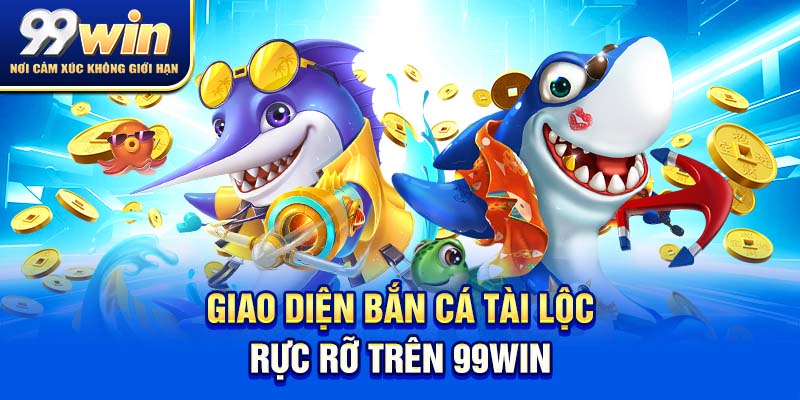 Bắn Cá Tài Lộc – Trúng Lớn, Giải Trí Cực Đỉnh Mỗi Ngày 5 giao diện bắn cá tài lộc rực rỡ trên 99win