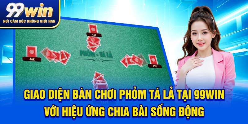Phỏm Tá Lả – Game Bài “Quốc Dân” Khiến Triệu Người Ghiền 5 Giao diện bàn chơi phỏm tá lả tại 99win với hiệu ứng chia bài sống động