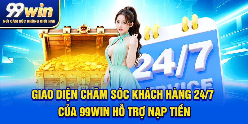 Nạp Tiền 99win - Hướng Dẫn Thao Tác Nhanh Gọn Sau Vài Bước 7 Giao diện chăm sóc khách hàng 24/7 của 99win hỗ trợ nạp tiền