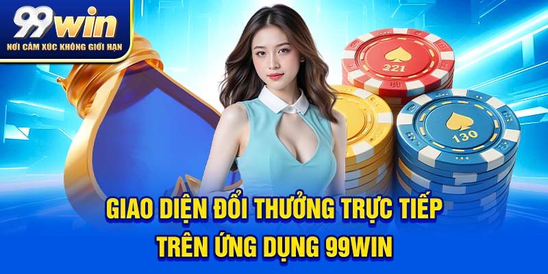 Nổ Hũ Đổi Thưởng – Trò Chơi Vui Cực, Tiền Thật Về Liên Tục 5 Giao diện đổi thưởng trực tiếp trên ứng dụng 99win