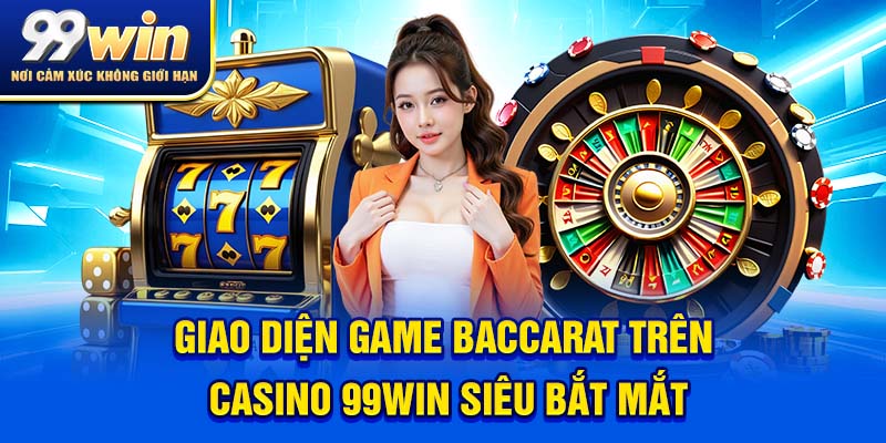 Giao diện game baccarat trên casino 99win siêu bắt mắt