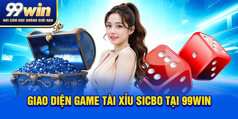 Tài Xỉu Sicbo – Lắc Nhẹ Là Trúng, Gáy Khét Cả Phòng Game! 5 Giao diện game tài xỉu sicbo tại 99win