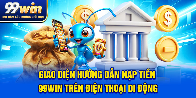 Nạp Tiền 99win - Hướng Dẫn Thao Tác Nhanh Gọn Sau Vài Bước 5 Giao diện hướng dẫn nạp tiền 99win trên điện thoại di động