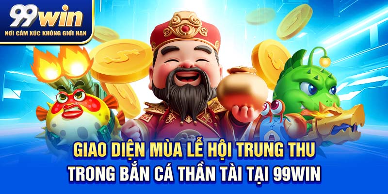 Bắn Cá Thần Tài - Cách Chơi Trúng Lớn Cho Người Mới 2025 7 Giao diện mùa lễ hội Trung Thu trong bắn cá thần tài tại 99win