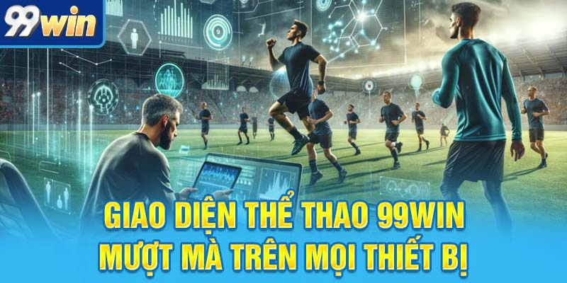Giao diện thể thao 99win mượt mà trên mọi thiết bị