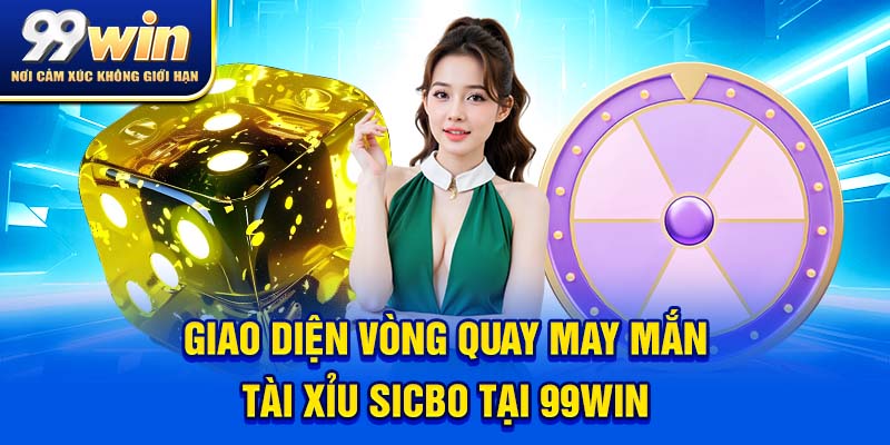 Tài Xỉu Sicbo – Lắc Nhẹ Là Trúng, Gáy Khét Cả Phòng Game! 7 Giao diện vòng quay may mắn tài xỉu sicbo tại 99win