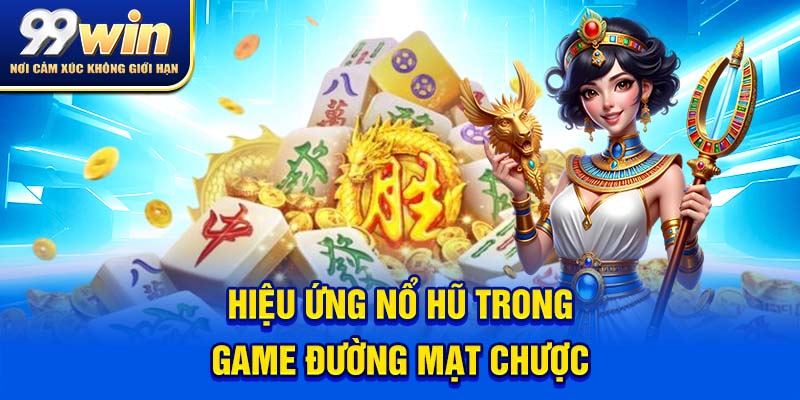 Đường Mạt Chược – Game Nổ Hũ Đậm Chất Á Đông Cực Gây Nghiện 6 Hiệu ứng nổ hũ trong game Đường Mạt Chược