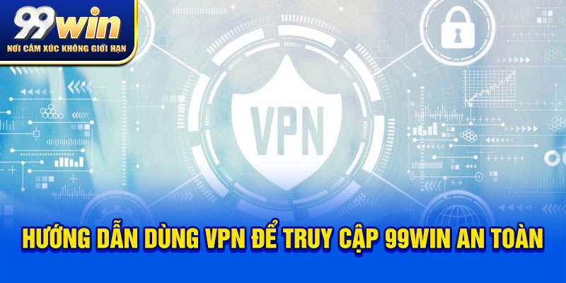 99win Bị Chặn: Nguyên Nhân & Cách Truy Cập Mới Nhất 2025 6 Hướng dẫn dùng VPN để truy cập 99win an toàn