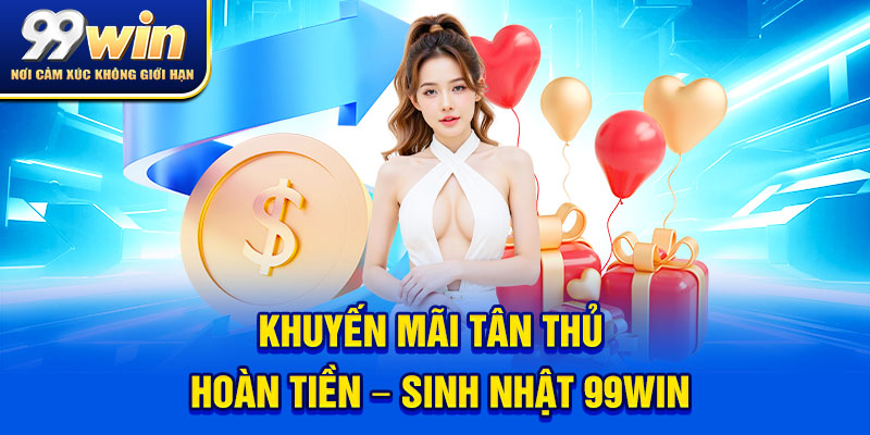 99WIN 5 Khuyến mãi tân thủ – hoàn tiền – sinh nhật nhận quà 999k
