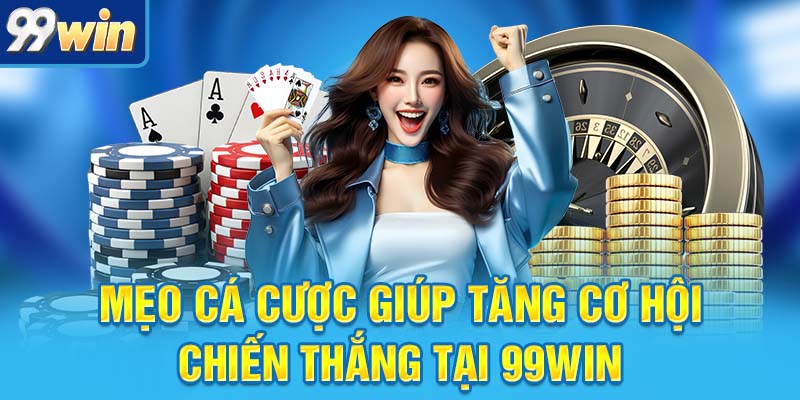 Mẹo cá cược giúp tăng cơ hội chiến thắng tại 99win