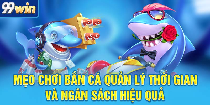 Mẹo Chơi Bắn Cá Chuẩn Từng Viên Đạn, Ăn Tiền Cực Đã 7 mẹo chơi bắn cá quản lý thời gian và ngân sách hiệu quả