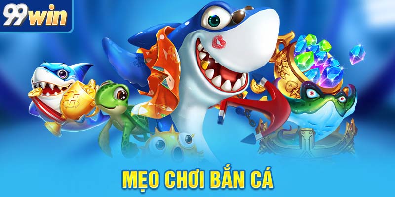 Mẹo Chơi Bắn Cá Chuẩn Từng Viên Đạn, Ăn Tiền Cực Đã 8 Mẹo chơi bắn cá