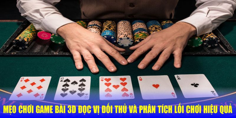 Mẹo Chơi Game Bài 3D Giúp Bạn Tăng Tỷ Lệ Thắng Siêu Dễ 6 Mẹo chơi game bài 3D đọc vị đối thủ và phân tích lối chơi hiệu quả