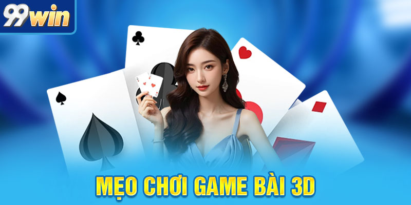 Mẹo Chơi Game Bài 3D Giúp Bạn Tăng Tỷ Lệ Thắng Siêu Dễ 7 mẹo chơi game bài 3d