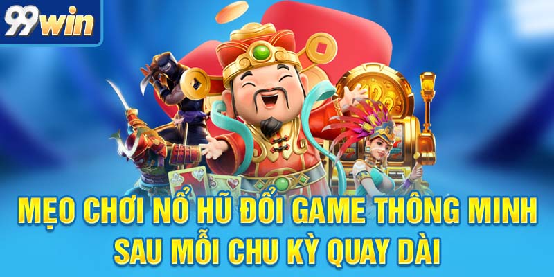 Mẹo Chơi Nổ Hũ Đỉnh Cao Giúp Bạn Nổ Lớn Như Phim Bom Tấn 7 Mẹo chơi nổ hũ đổi game thông minh sau mỗi chu kỳ quay dài