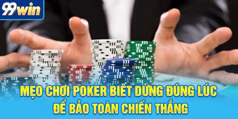 Mẹo Chơi Poker Thần Sầu Dành Cho Cược Thủ Thế Hệ Mới 7 Mẹo chơi Poker biết dừng đúng lúc để bảo toàn chiến thắng