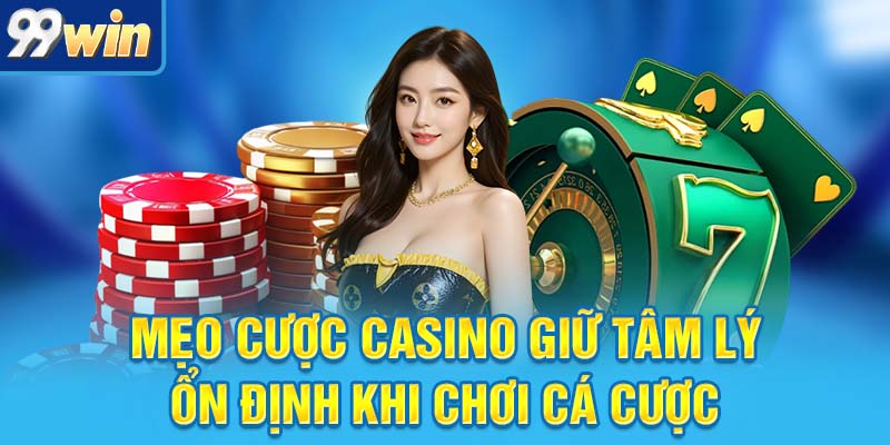 Mẹo Cược Casino Dễ Áp Dụng Giúp Bạn “Ăn Gỏi” Nhà Cái 6 Mẹo cược casino giữ tâm lý ổn định khi chơi cá cược