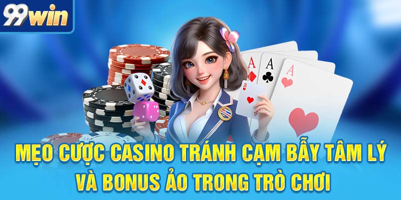 Mẹo Cược Casino Dễ Áp Dụng Giúp Bạn “Ăn Gỏi” Nhà Cái 7 Mẹo cược casino tránh cạm bẫy tâm lý và bonus ảo trong trò chơi