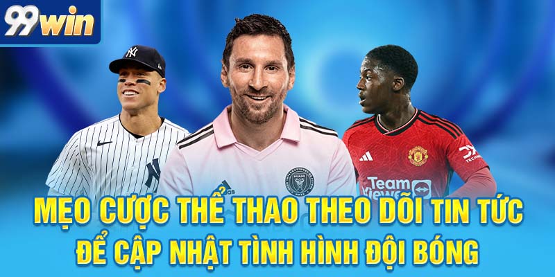 Mẹo Cược Thể Thao Đáng Đồng Tiền Bát Gạo Cho Dân Chơi 7 Mẹo cược thể thao theo dõi tin tức để cập nhật tình hình đội bóng