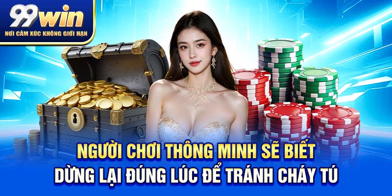 Chơi Có Trách Nhiệm 99win 2 người chơi thông minh sẽ biết dừng lại đúng lúc để tránh cháy túi