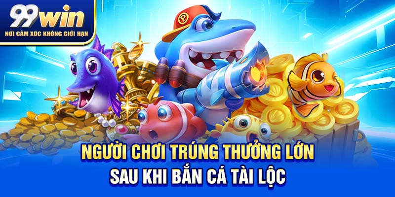 Bắn Cá Tài Lộc – Trúng Lớn, Giải Trí Cực Đỉnh Mỗi Ngày 6 Người chơi trúng thưởng lớn sau khi bắn cá tài lộc