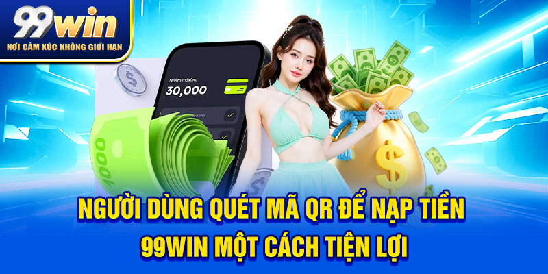 Nạp Tiền 99win - Hướng Dẫn Thao Tác Nhanh Gọn Sau Vài Bước 6 Người dùng quét mã QR để nạp tiền 99win một cách tiện lợi