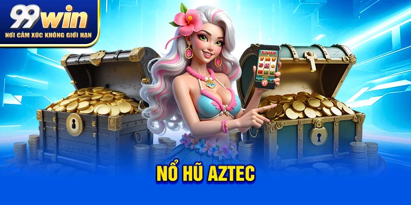 Nổ Hũ Aztec – Cuộc Phiêu Lưu Quay Là Trúng, Trúng Là Gáy 10 nổ hũ aztec