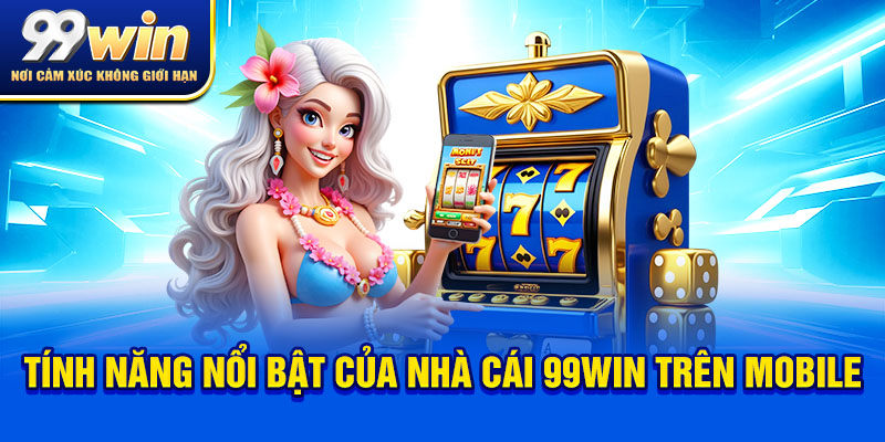 99WIN 3 Tính năng nổi bật của nhà cái 99win trên mobile