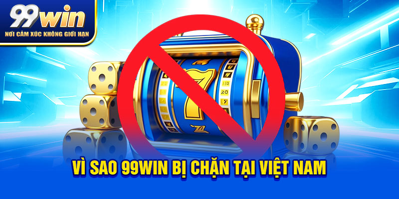 99win Bị Chặn: Nguyên Nhân & Cách Truy Cập Mới Nhất 2025 5 Vì sao 99win bị chặn tại Việt Nam